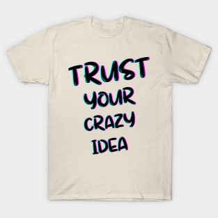 TRUST YOUR CRAZY IDEA  T-SHIRT T-Shirt